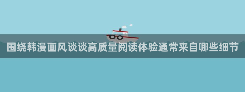 七七漫画热门漫画排行:围绕韩漫画风谈谈高质量阅读体验通常来自哪些细节