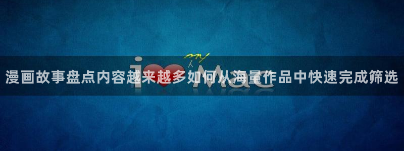 羞羞漫画七七漫画漫画大全:漫画故事盘点内容越来越多如何从海量作品中快速完成筛选
