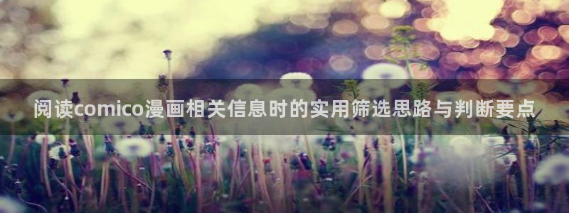 七七漫画网址大全:阅读comico漫画相关信息时的实用筛选思路与判断要点