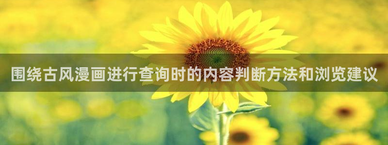 七七漫画今日漫画更新:围绕古风漫画进行查询时的内容判断方法和浏览建议